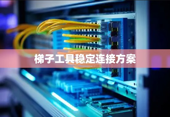 梯子工具稳定连接方案