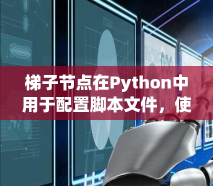 梯子节点在Python中用于配置脚本文件，使用setuptools模块。以下是详细的配置步骤和方法