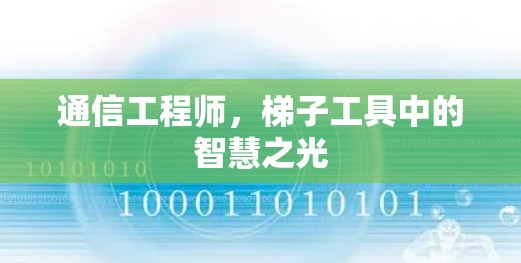 通信工程师,梯子工具中的智慧之光 通信工程师,梯子工具中的智慧之光