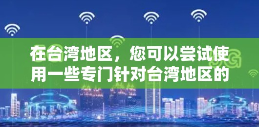 在台湾地区，您可以尝试使用一些专门针对台湾地区的VPN软件或服务。以下是一些常见的VPN服务和平台，帮助您在大陆以外提供VPN服务