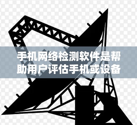 手机网络检测软件是帮助用户评估手机或设备网络性能的重要工具,涵盖了连接性、拥塞度、延迟等多个指标。以下是一些推荐的软件,并涵盖用户可能关心的特点 手机网络检测软件是帮助用户评估手机或设备网络性能的重要工具,涵盖了连接性、拥塞度、延迟等多个指标。以下是一些推荐的软件,并涵盖用户可能关心的特点